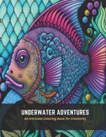 Underwater Adventures: An Intricate Coloring Book for Creativity B0C5FS52HR Book Cover