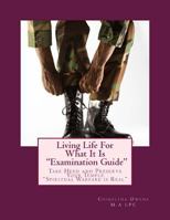 Living Life For What It Is "Examination Guide": Take Head and Preserve Your Temple 1544706758 Book Cover