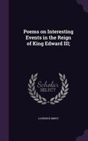 Poems on Interesting Events in the Reign of King Edward III; 1356429734 Book Cover