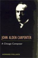 John Alden Carpenter: A CHICAGO COMPOSER (Music in American Life) 0252070143 Book Cover