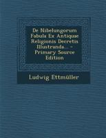 De Nibelungorum Fabula Ex Antiquae Religionis Decretis Illustranda... 1022283839 Book Cover