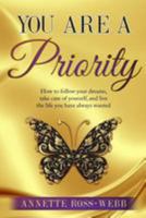 You Are A Priority: How to follow your dreams, take care of yourself, and live the life you have always wanted 1978474644 Book Cover