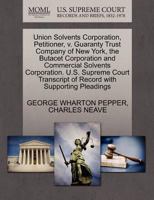 Union Solvents Corporation, Petitioner, v. Guaranty Trust Company of New York, the Butacet Corporation and Commercial Solvents Corporation. U.S. ... of Record with Supporting Pleadings 1270233157 Book Cover