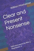 Clear and Present Nonsense: Still more poems by Wm. L. Maxheimer, II (The Poetry of Wm. L. Maxheimer, II) B0CWH4B25S Book Cover