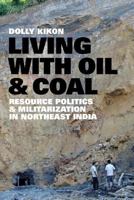 Living with Oil and Coal: Resource Politics and Militarization in Northeast India 0295743956 Book Cover