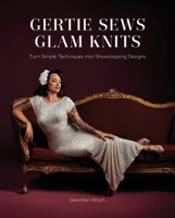 Gertie Sews Glam Knits: Turn Simple Techniques into Showstopping Designs 141976957X Book Cover