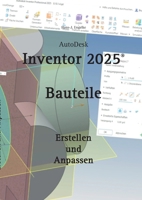 AutoDesk Inventor 2025 Bauteile: Erstellen und Anpassen (German Edition) 3769310608 Book Cover