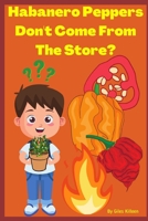 Habanero Peppers Don't Come From The Store? B0BHRB3LDV Book Cover