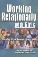 Working Relationally With Girls: Complex Lives/complex Indentities (Monographic Separates from Child & Youth Services) (Monographic Separates from Child & Youth Services) 0789029928 Book Cover