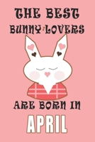 The best Bunny Lovers are born in April journal: A Journal Gift for Bunny Lovers, Lined Journal for a Funny Birthday Gift for Girls, 6*9 Lined Diary Notebook, Journal or Planner and Gift with 120 page 1671269616 Book Cover