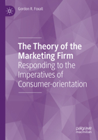 The Theory of the Marketing Firm: Responding to the Imperatives of Consumer-orientation 3030861082 Book Cover