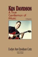 Ken Davidson: A True Gentleman of Music 1482359642 Book Cover