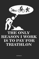 The Only Reason I Work Is To Pay For Triathlon Notebook: Gift For Triathlete( 120 Pages Dot Grid 6x9) 1083021478 Book Cover