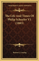 The Life And Times Of Philip Schuyler V1 (1883) 1163954551 Book Cover