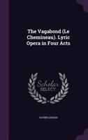 The Vagabond (Le Chemineau). Lyric Opera in Four Acts 1177821435 Book Cover