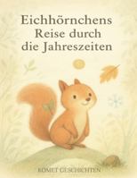 Eichhörnchens Reise durch die Jahreszeiten: Ein poetischer Begleiter durch die Jahreszeiten – für Kinder und Erwachsene B0G3LJKVF3 Book Cover