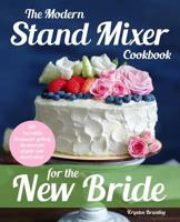 The Modern Stand Mixer Cookbook for the New Bride: 100 Incredible Recipes for Getting the Most Out of Your New Stand Mixer 1945056444 Book Cover