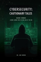 Cybersecurity: Cautionary Tales (Paperback Edition): Hacker Stories B0GTBXPTRB Book Cover