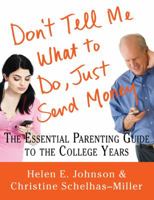 Don't Tell Me What to Do, Just Send Money: The Essential Parenting Guide to the College Years 0312573642 Book Cover