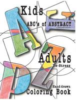 ABC's of Abstract: Kids & Adults De-stress Coloring Pages 0692819428 Book Cover