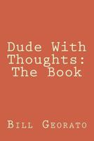 Dude With Thoughts: The Book 1523637854 Book Cover