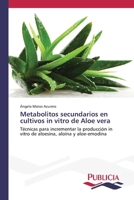 Metabolitos secundarios en cultivos in vitro de Aloe vera: Técnicas para incrementar la producción in vitro de aloesina, aloína y aloe-emodina (Spanish Edition) 6202430192 Book Cover
