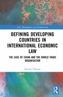 Defining Developing Countries in International Economic Law: The Case of China and the World Trade Organisation (Law, Development and Globalization) 103251521X Book Cover