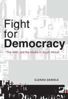 Fight for Democracy: The ANC and the media in South Africa 1868145689 Book Cover