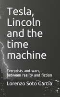 Tesla, Lincoln and the time machine: Terrorists and wars, between reality and fiction B088T6H8T2 Book Cover