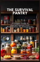 THE SURVIVAL PANTRY: A Prepper Guide to Stockpiling and Food Preservation for Emergencies B0DSJ95HR6 Book Cover