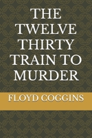 THE TWELVE THIRTY TRAIN TO MURDER B0DVC71STJ Book Cover