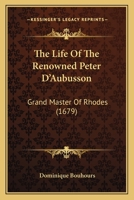 The Life Of The Renowned Peter D'Aubusson: Grand Master Of Rhodes 1165814307 Book Cover