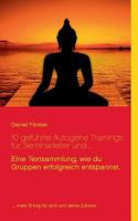 10 geführte Autogene Trainings für Seminarleiter und ...: Eine Textsammlung, mit denen du Gruppen erfolgreich entspannst. 3744829448 Book Cover