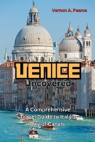 Venice Uncovered: A Comprehensive Travel Guide to Italy’s City of Canals B0BZF779H5 Book Cover