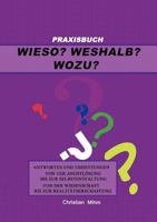 Wieso? Weshalb? Wozu?: Antworten und Umsetzungen von der Angstlösung bis zur Selbstentfaltung, von der Wissenschaft bis zur Realitätserschaffung 3839119456 Book Cover
