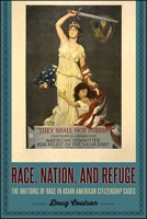 Race, Nation, and Refuge: The Rhetoric of Race in Asian American Citizenship Cases 1438466609 Book Cover