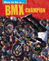 How to be a... BMX Champion 144513618X Book Cover