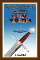 Equipping Christian Warriors for End-Time Tribulation: Knighthood of Christian Warriors 0615587437 Book Cover