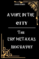 A voice In The City: The Eric Metaxas (Biographies) B0CQMDG63F Book Cover