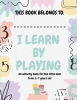 I Learn by Playing: Activity book for 6 to 7-year-olds with over 40 fun activities promoting healthy habits. From tracking to balanced eating, it ... comprehensive, enjoyable learning experience. B0CV4F422N Book Cover