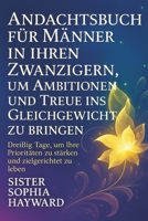 ANDACHTSBUCH FÜR MÄNNER IN IHREN ZWANZIGERN, UM AMBITIONEN UND TREUE INS GLEICHGEWICHT ZU BRINGEN: Dreißig Tage, um Ihre Prioritäten zu stärken und zielgerichtet zu leben (German Edition) B0FMYKPHP1 Book Cover