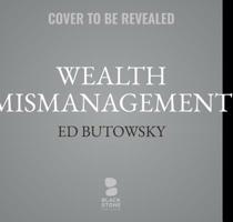 Wealth Mismanagement: A Wall Street Insider on the Dirty Secrets of Financial Advisers and How to Protect Your Portfolio 1094024465 Book Cover