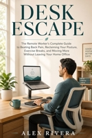 Desk Escape: The Remote Worker's Complete Guide to Beating Back Pain, Reclaiming Your Posture, Exercise Breaks, and Moving More Without Leaving Your Home Office B0GY58SZJN Book Cover