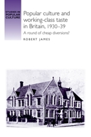 Popular culture and working-class taste in Britain, 1930-39 (Studies in Popular Culture) 0719095522 Book Cover