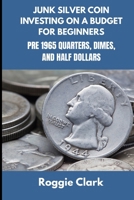 Junk Silver Coin Investing On A Budget For Beginners: Learn How to Grow Your Collection, Find Coin Shops, Make Money, and Avoid Scams B0GFPTLNP6 Book Cover