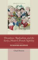 Decadence, Radicalism, and the Early Modern French Nobility: The Enlightened and Depraved 149853726X Book Cover