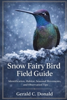 Snow Fairy Bird Field Guide: Identification, Habitat, Seasonal Movements, and Observation Tips B0GWDCFN97 Book Cover