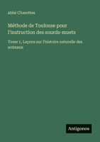 Méthode de Toulouse pour l'instruction des sourds-muets: Tome 1, Leçons sur l'histoire naturelle des animaux (French Edition) 3388671540 Book Cover