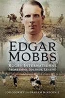 Edgar Mobbs: Rugby International Sportsman, Soldier, Legend 1526733617 Book Cover