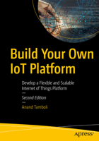 Build Your Own IoT Platform: Develop a Flexible and Scalable Internet of Things Platform 1484280725 Book Cover